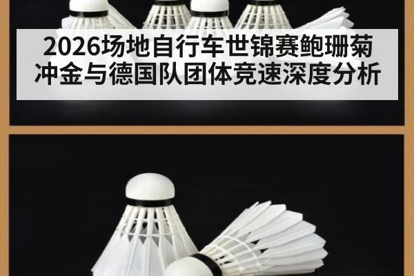 2026场地自行车世锦赛鲍珊菊冲金与德国队团体竞速深度分析